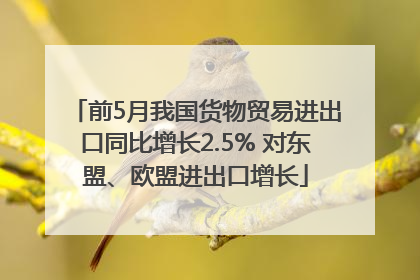 前5月我国货物贸易进出口同比增长2.5% 对东盟、欧盟进出口增长