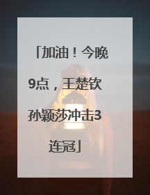加油！今晚9点，王楚钦孙颖莎冲击3连冠