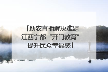 助农直播解决难题 江西宁都“开门教育”提升民众幸福感