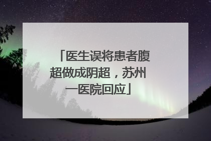 医生误将患者腹超做成阴超，苏州一医院回应