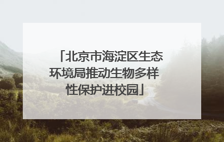 北京市海淀区生态环境局推动生物多样性保护进校园