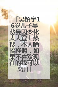 吴镇宇16岁儿子吴费曼因变化太大登上热搜，本人晒搞怪照：如果不喜欢现在的我可以离开