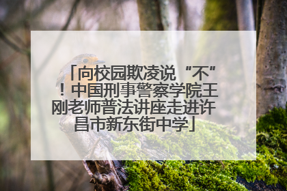 向校园欺凌说“不”！中国刑事警察学院王刚老师普法讲座走进许昌市新东街中学