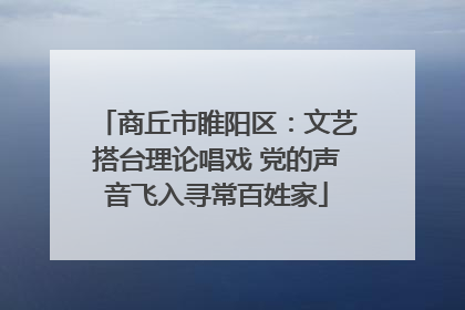 商丘市睢阳区：文艺搭台理论唱戏 党的声音飞入寻常百姓家