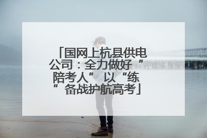 国网上杭县供电公司：全力做好“陪考人” 以“练”备战护航高考