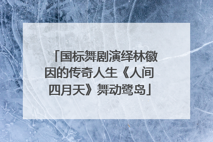 国标舞剧演绎林徽因的传奇人生《人间四月天》舞动鹭岛