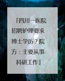四川一医院招聘护理要求博士学历？院方：主要从事科研工作