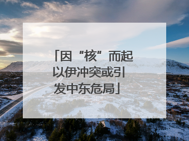 因“核”而起 以伊冲突或引发中东危局