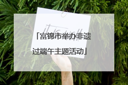 富锦市举办非遗过端午主题活动