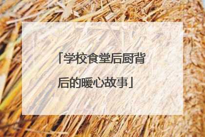 学校食堂后厨背后的暖心故事