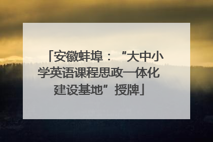 安徽蚌埠：“大中小学英语课程思政一体化建设基地”授牌