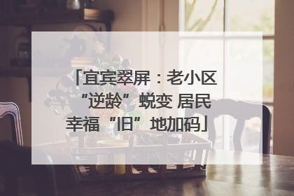 宜宾翠屏：老小区“逆龄”蜕变 居民幸福“旧”地加码