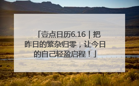 壹点日历6.16｜把昨日的繁杂归零，让今日的自己轻盈启程！