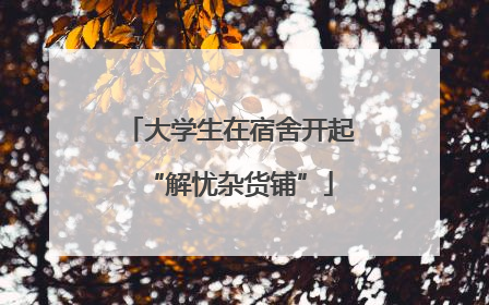 大学生在宿舍开起“解忧杂货铺”