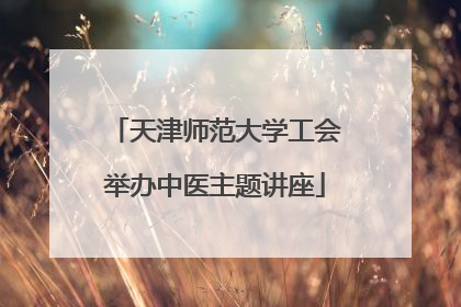天津师范大学工会举办中医主题讲座