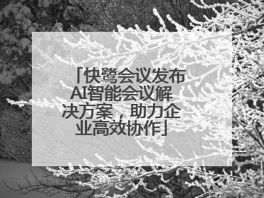 快鹭会议发布AI智能会议解决方案，助力企业高效协作