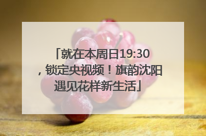 就在本周日19:30，锁定央视频！旗韵沈阳 遇见花样新生活