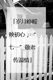 岁月峥嵘映初心，“七一”敬老传温情