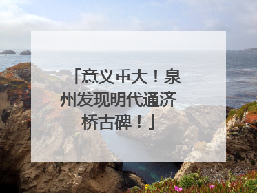 意义重大！泉州发现明代通济桥古碑！