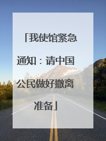 我使馆紧急通知：请中国公民做好撤离准备