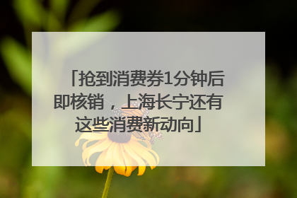 抢到消费券1分钟后即核销，上海长宁还有这些消费新动向