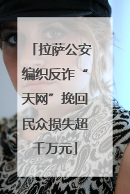 拉萨公安编织反诈“天网”挽回民众损失超千万元
