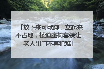 放下来可歇脚，立起来不占地，楼道座椅套装让老人出门不再犯难