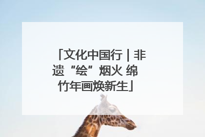 文化中国行｜非遗“绘”烟火 绵竹年画焕新生