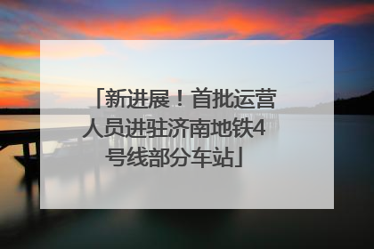 新进展！首批运营人员进驻济南地铁4号线部分车站