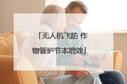 无人机飞防 作物管护节本增效
