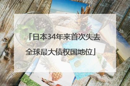日本34年来首次失去全球最大债权国地位
