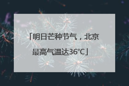 明日芒种节气，北京最高气温达36℃
