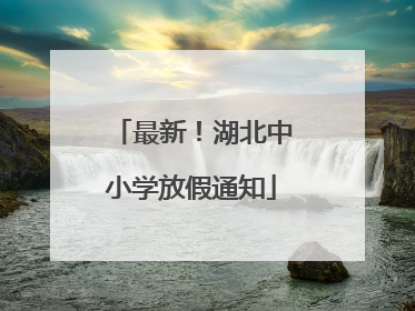 最新！湖北中小学放假通知