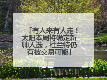 有人来有人走！太阳本周将确定新帅人选，杜兰特仍有被交易可能