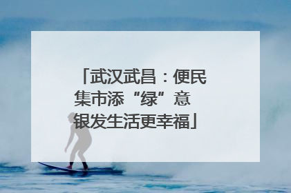 武汉武昌：便民集市添“绿”意 银发生活更幸福