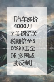 汽车涨价4000刀？美钢铝关税翻倍至50%冲击全球 多国威胁反制