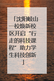 沈阳岐山一校焕新校区开启“行走的科技课程”助力学生科技创新