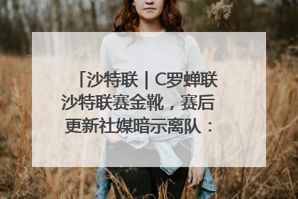 沙特联｜C罗蝉联沙特联赛金靴，赛后更新社媒暗示离队：这个章节结束了