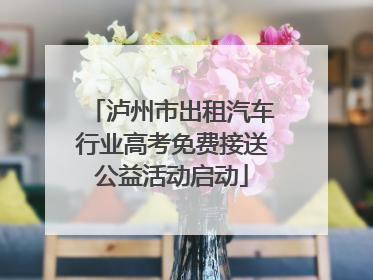 泸州市出租汽车行业高考免费接送公益活动启动