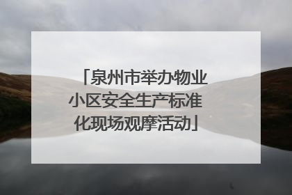 泉州市举办物业小区安全生产标准化现场观摩活动