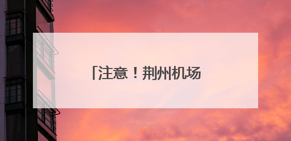 注意！荆州机场开展专项行动