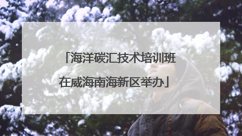 海洋碳汇技术培训班在威海南海新区举办