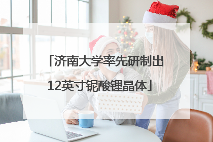 济南大学率先研制出12英寸铌酸锂晶体