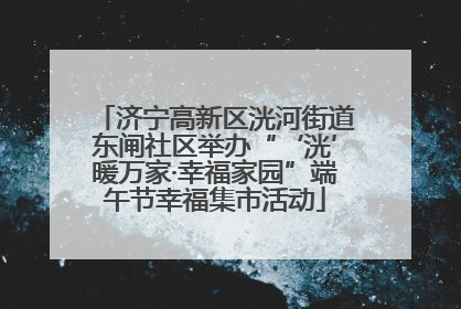 济宁高新区洸河街道东闸社区举办“‘洸’暖万家·幸福家园”端午节幸福集市活动