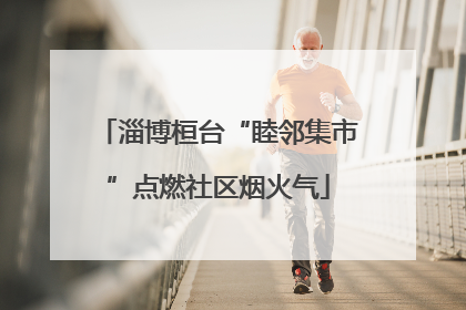 淄博桓台“睦邻集市”点燃社区烟火气