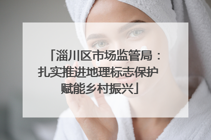 淄川区市场监管局：扎实推进地理标志保护 赋能乡村振兴