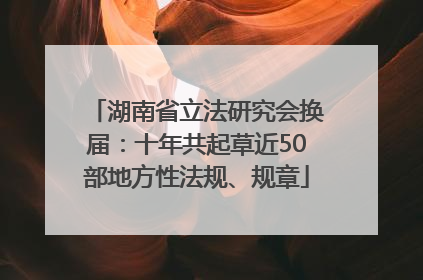 湖南省立法研究会换届：十年共起草近50部地方性法规、规章
