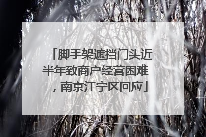 脚手架遮挡门头近半年致商户经营困难，南京江宁区回应