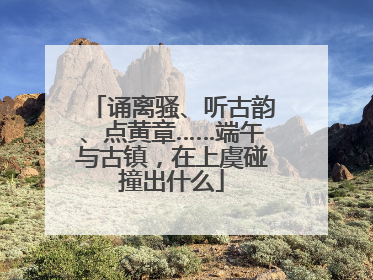诵离骚、听古韵、点黄章……端午与古镇，在上虞碰撞出什么