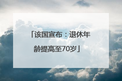 该国宣布：退休年龄提高至70岁